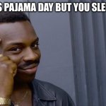 Roll Safe Think About It | WHEN ITS PAJAMA DAY BUT YOU SLEEP NAKED | image tagged in memes,roll safe think about it | made w/ Imgflip meme maker