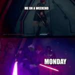 Jedi Fallen Order Cal vs Vader | ME ON A WEEKEND; MONDAY | image tagged in jedi fallen order cal vs vader | made w/ Imgflip meme maker
