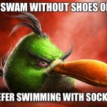 And then I wish  for the sweet release of death | I SWAM WITHOUT SHOES ON; I PREFER SWIMMING WITH SOCKS ON | image tagged in realistic angry bird green one | made w/ Imgflip meme maker