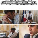 Influencer realization | INFLUENCERS WHEN THEY LEARN THAT PLAGIARIZING QUOTES AND TELLING POOR PEOPLE TO BUY THEIR COURSES ISN'T A PERSONALITY TRAIT. | image tagged in frustrated macron | made w/ Imgflip meme maker