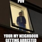It was hilarious watching tho | POV; YOUR MY NEIGHBOUR GETTING ARRESTED | image tagged in child staring | made w/ Imgflip meme maker