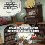 How ridiculous me and my bestie's arguments are: | OUR PARENTS; ME; MY BESTIE; MY BESTIE; ME; ME AND MY BESTIE FIGHTING OVER THE REMOTE; ME AND MY BESTIE FIGHTING OVER THE CHANNEL; ME AND MY BESTIE FIGHTING OVER WHOS GONNA GET A DATE; MY BESTIE; ME; ME; MY BESTIE; ME; MY BESTIE; ME AND MY BESTIE FIGHTING OVER WHO'S BETTER GOOD LOOKING | image tagged in funny memes | made w/ Imgflip meme maker