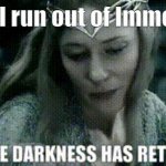 The Darkness Has Returned | When I run out of Immodium. | image tagged in galadriel the darkness has returned,memes,lotr,lord of the rings lotr elevenses,diarrhea | made w/ Imgflip meme maker