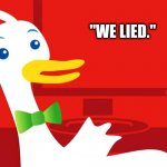 Duck Duck NO! | "WE LIED." | image tagged in duck duck no | made w/ Imgflip meme maker