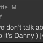 Starts singing we don’t talk about Danny