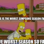 bart simpson | THIS IS THE WORST SIMPSONS SEASON EVER; THE WORST SEASON SO FAR | image tagged in bart simpson | made w/ Imgflip meme maker