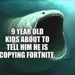 This happened to my friend. (he is the random guy) | A RANDOM GUY FISHING; 9 YEAR OLD KIDS ABOUT TO TELL HIM HE IS COPYING FORTNITE. | image tagged in big fish,fishing,memes,fortnite,funny,cringe | made w/ Imgflip meme maker