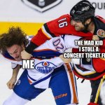 hockey fight | THE MAD KID I STOLL A CONCERT TICKET FROM; ME | image tagged in hockey fight | made w/ Imgflip meme maker
