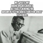 Happened to me today | ME: *PUTS MY HAND UP BECAUSE I ACTUALLY KNOW THE ANSWER TO THE QUESTION FOR ONCE*
 TEACHER : | image tagged in im gonna pretend i didnt see that | made w/ Imgflip meme maker