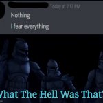 Fear Everything | image tagged in what the hell was that meme | made w/ Imgflip meme maker