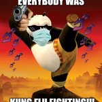 Kung Flu Fighting | EVERYBODY WAS; KUNG FLU FIGHTING!!! | image tagged in kung fu panda,covid-19 | made w/ Imgflip meme maker