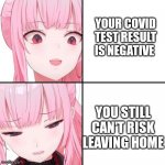 r/TechnicallyTheTruth | YOUR COVID TEST RESULT IS NEGATIVE; YOU STILL CAN'T RISK LEAVING HOME | image tagged in calliope mori | made w/ Imgflip meme maker