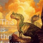 Atheism | This is the future atheists want | image tagged in atheist,atheism,dinosaurs,dinosaur,dinos,dino | made w/ Imgflip meme maker