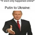 Sad that its currently happening in real life. | *If ww3 only happened online*; Putin to Ukraine: | image tagged in you should actively be cyberbullied | made w/ Imgflip meme maker