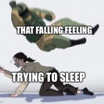 Stopping from getting | THAT FALLING FEELING; TRYING TO SLEEP | image tagged in stopping from getting | made w/ Imgflip meme maker