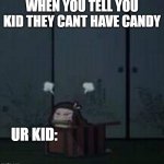 Demon Slayer Nezuko | WHEN YOU TELL YOU KID THEY CANT HAVE CANDY; UR KID: | image tagged in demon slayer nezuko | made w/ Imgflip meme maker
