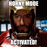 Ironman suitup | HORNY MODE; ACTIVATED! | image tagged in ironman suitup | made w/ Imgflip meme maker