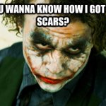 Do you wanna know how i got these scars meme