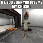 dont blink | MY CRUSH:; ME: YOU BLINK YOU LOVE ME | image tagged in escaped scp-173 | made w/ Imgflip meme maker