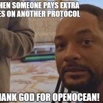 OpenOcean the first CeDeFi aggregator with cross-chain and no additional protocol fees | WHEN SOMEONE PAYS EXTRA FEES ON ANOTHER PROTOCOL; THANK GOD FOR OPENOCEAN! | image tagged in will smith | made w/ Imgflip meme maker