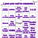 im probably gonna regret this. Oh well | How much are you like me? ( post your card in comments ); Overthinks EVRYTHING; LGBTQ+; Doesnt know what to do half the time; really low self esteem; S A D; On the internet 24/7; 1-2 close friends; Really introverted; Copes with music; Bad mental health; Horrible Grades; Minecraft; Randomly starts crying; Stays in bed all the time; Artist; Naturally loud but doesnt talk often; Breaks down because of a project; Most of art is fanart; No socalize, only Twitch; Has 5 billion plushies; F**ked up sleep schedule; Hates wearing feminine stuff; Whats my hekking gender??!! Wants to be an animator | image tagged in blank bingo template with better font | made w/ Imgflip meme maker