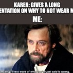 Karens are the worst | KAREN: GIVES A LONG PRESENTATION ON WHY TO NOT WEAR MASKS; ME: | image tagged in amazing every word of what you just said is wrong,karens,memes,funny,star wars,the last jedi | made w/ Imgflip meme maker