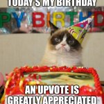 It's my birthday! | TODAY'S MY BIRTHDAY AN UPVOTE IS GREATLY APPRECIATED | image tagged in memes,grumpy cat birthday,grumpy cat | made w/ Imgflip meme maker