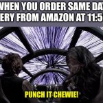 Punch it Chewie! | WHEN YOU ORDER SAME DAY DELIVERY FROM AMAZON AT 11:59 P.M. PUNCH IT CHEWIE! | image tagged in punch it chewie,amazon box guy,funny,memes,star wars,amazon | made w/ Imgflip meme maker