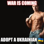 Sexy Man | WAR IS COMING; ADOPT A UKRAINIAN 🇺🇦 | image tagged in sexy man | made w/ Imgflip meme maker