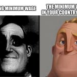 Wouldn't it be cool if... | THE MINIMUM WAGE IN YOUR COUNTRY IS $20; WORKING MINIMUM WAGE | image tagged in uncanny mr incredible reversed | made w/ Imgflip meme maker