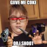 kid wants coke (reupload) | GIIVE ME COKE; OR I SHOOT | image tagged in cale meme,funny memes,share a coke with | made w/ Imgflip meme maker