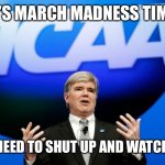 NCAA  | IT’S MARCH MADNESS TIME; SO Y’ALL NEED TO SHUT UP AND WATCH OR ELSE | image tagged in ncaa | made w/ Imgflip meme maker