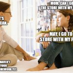 Writing can be hard, but Grammarly can help | MOM, CAN I GO TO THE STORE WITH MY FRIENDS? DEAR, IT'S MAY, NOT CAN. MAY, I GO TO THE STORE WITH MY FRIENDS? NO, YOU HAVEN'T DONE YOUR GRAMMAR HOMEWORK YET. | image tagged in mom and daughter,grammar | made w/ Imgflip meme maker