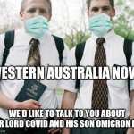 mormons | WESTERN AUSTRALIA NOW; WE'D LIKE TO TALK TO YOU ABOUT OUR LORD COVID AND HIS SON OMICRON B1A | image tagged in mormons | made w/ Imgflip meme maker