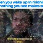 Maths Nonsense | When you wake up in midnight and nothing you see makes sense: | image tagged in maths nonsense | made w/ Imgflip meme maker