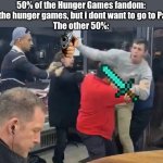 Im in the fighting half | 50% of the Hunger Games fandom: I love the hunger games, but i dont want to go to Panem!
The other 50%: | image tagged in guy eating while people fight | made w/ Imgflip meme maker