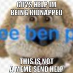 Guys Help I'm Being Kidnapped