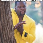 black guy rubbing his hands | UKRAINIAN FARMERS AFTER SEENG A TANK LEFT IN THE OPEN | image tagged in black guy rubbing his hands | made w/ Imgflip meme maker