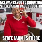 Jake from state farm | JAKE WANTS YOU TO KNOW THAT JUST LIKE A BAD CASE OF BUTTROT; STATE FARM IS THERE | image tagged in jake from state farm | made w/ Imgflip meme maker