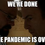 We're Done The Pandemic Is Over | WE'RE DONE; THE PANDEMIC IS OVER | image tagged in we're done when i say we're done | made w/ Imgflip meme maker