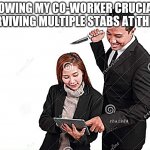 Stabbing coworker | ME SHOWING MY CO-WORKER CRUCIAL TIPS ON SURVIVING MULTIPLE STABS AT THE BACK; rhaiz24 | image tagged in stabbing coworker | made w/ Imgflip meme maker