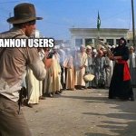 indiana jones brings a gun to a sword fight | JAR CANNON USERS | image tagged in indiana jones brings a gun to a sword fight | made w/ Imgflip meme maker