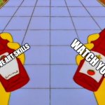 Simpsons - Ketchup / Catsup | WATCH YOUTUBE; IMPROVE ART SKILLS | image tagged in simpsons - ketchup / catsup | made w/ Imgflip meme maker