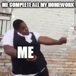 I complete all my homework :D | ME COMPLETE ALL MY HOMEWORK; ME | image tagged in gifs,vui | made w/ Imgflip video-to-gif maker