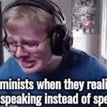 clever title | Feminists when they realise they are speaking instead of speakqueen | image tagged in gifs,funny,memes,funny memes,feminism,lol | made w/ Imgflip video-to-gif maker