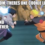 Naruto Sasuke | MOM: THERES ONE COOKIE LEFT; ME AND MY BROTHER: | image tagged in naruto sasuke | made w/ Imgflip meme maker