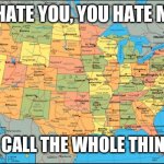 National Divorce | I HATE YOU, YOU HATE ME; LET'S CALL THE WHOLE THING OFF | image tagged in map of united states,valentine's day,easter,spring | made w/ Imgflip meme maker