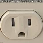 No | TEACHERS WHEN YOU OUTSMART THEM: | image tagged in surprised | made w/ Imgflip meme maker