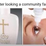 So true | Me after looking a community fanarts: | image tagged in holy water,memes,funny,so true meme,fanart | made w/ Imgflip meme maker