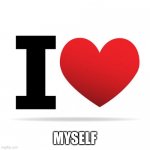 I heart | MYSELF | image tagged in i heart | made w/ Imgflip meme maker